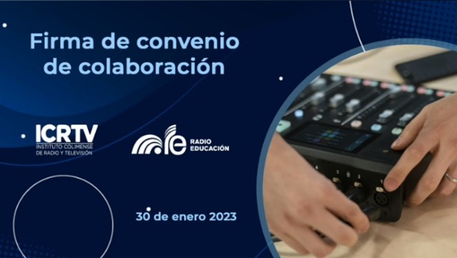 Firma de Convenio de Colaboración Instituto Colimense de Radio y Televisión y Educación